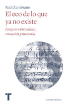 Eco de lo que ya no existe, El. Ensayos sobre música, evocación y memoria