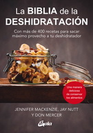 Biblia de la deshidratación, La. Con más de 400 recetas para sacar máximo provecho a tu deshidratador