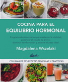 Cocina para el equilibrio hormonal. Programa de alimentación para restaurar la vitalidad, potenciar el estado de ánimo, disminuir la inflamación y restaurar el peso ideal