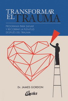 Transformar el trauma. Programa para sanar y recobrar la plenitud después del trauma