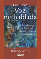 En una voz no hablada. Cómo el cuerpo se libera del trauma y restaura su bienestar