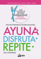 Ayuna, disfruta, repite. Guía completa de ayuno intermitente. "Retrasa, no reprimas"