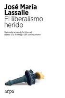 Liberalismo herido, El. Reivindicación de la libertad frente a la nostalgia del autoritarismo