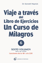 Viaje a través del Libro de ejercicios de Un curso de milagros. Lecciones de la 181 a la 220. Vol. VI