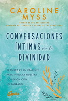 Conversaciones íntimas con la divinidad. El poder de la oración para invocar nuestra conexión con lo sagrado