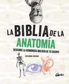 Biblia de la anatomía, La. Descubre la asombrosa biología de tu cuerpo