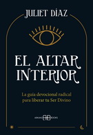 Altar interior, El. La guía devocional radical para liberar tu Ser Divino