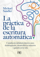 Práctica de la escritura automática, La. Canaliza tu sabiduría interior para desbloquearte, desarrollar tu intuición y guiarte en la vida