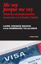 Me voy porque me voy. Historias de profesionistas mexicanos en Estados Unidos