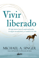 Vivir liberado. El viaje interior hacia la autorrealización, la alegría incondicional y el sentido de la vida