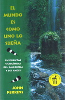 Mundo es como uno lo sueña, El. Enseñanzas chamánicas del Amazonas y los Andes