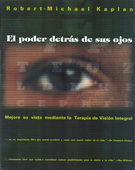 Poder detrás de sus ojos, El. Mejore su vista mediante la terapia de visión integral