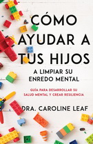 Cómo ayudar a tus hijos a limpiar su enredo mental. Guía para desarrollar su salud mental y crear resiliencia