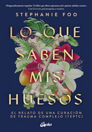 Lo que saben mis huesos. El relato de una curación de trauma completo (TEPTC)