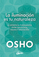 Iluminación es tu naturaleza, La. La diferencia fundamental entre psicología, terapia y meditación