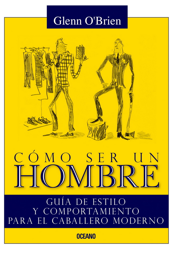 Cómo ser un hombre: Guía de estilo y comportamiento para el caballero moderno