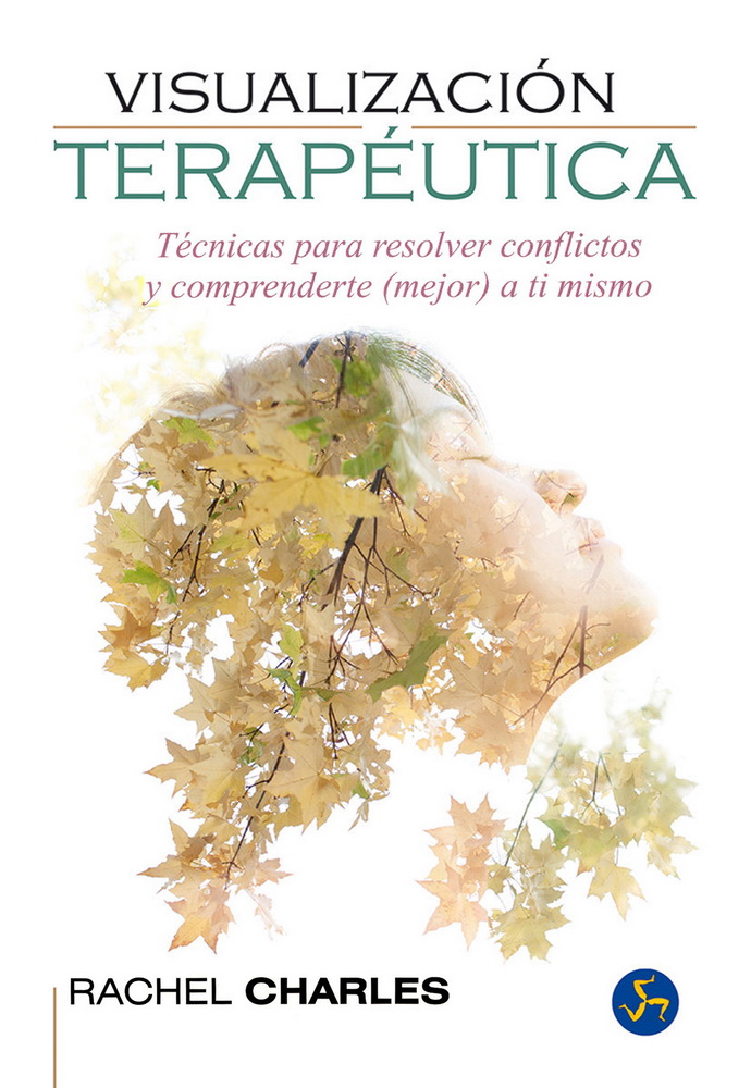 Visualización terapéutica. Técnicas para resolver conflictos y comprenderte (mejor) a ti mismo