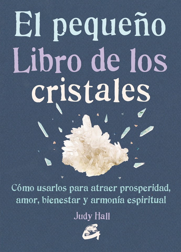 Pequeño libro de los cristales, El. Cómo usarlos para atraer prosperidad, amor, bienestar y armonía espiritual