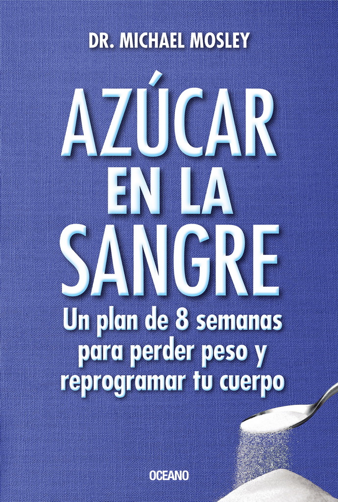 Azúcar en la sangre. Un plan de 8 semanas para perder peso y reprogramar tu cuerpo