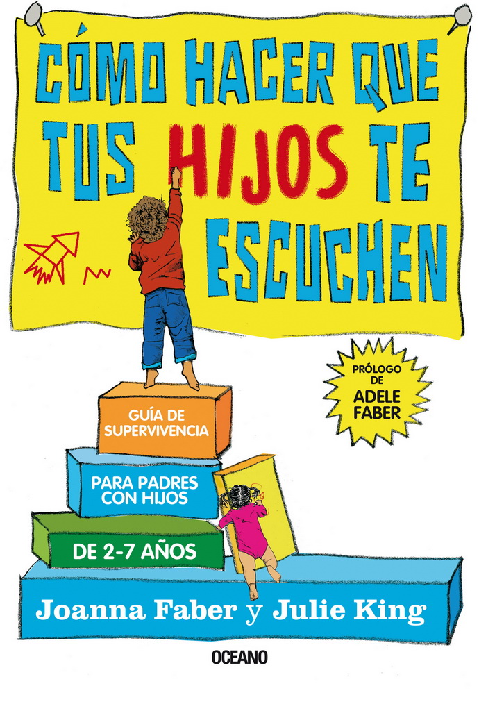 Cómo hacer que tus hijos te escuchen. Guía de supervivencia para padres con hijos de 2 a 7 años