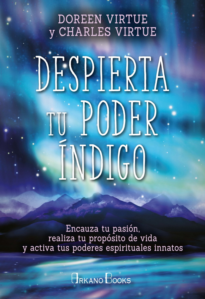 Despierta tu poder índigo. Encauza tu pasión, realiza tu propósito de vida y activa tus poderes espirituales innatos