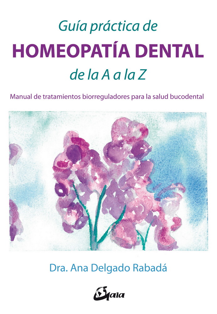 Guía práctica de homeopatía dental de la A a la Z. Manual de tratamientos biorreguladores para la salud bucodental