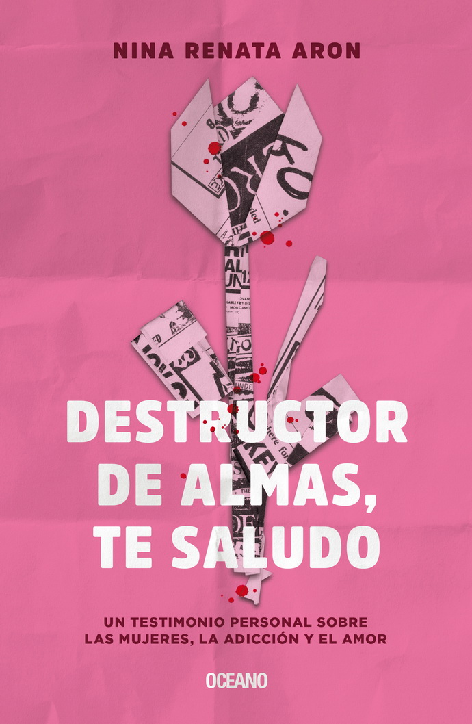 Destructor de almas, te saludo. Un libro sobre las mujeres, el amor y la adicción