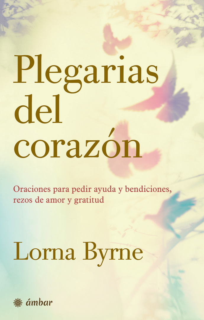 Plegarias del corazón. Oraciones para pedir ayuda y bendiciones, rezos de amor y gratitud