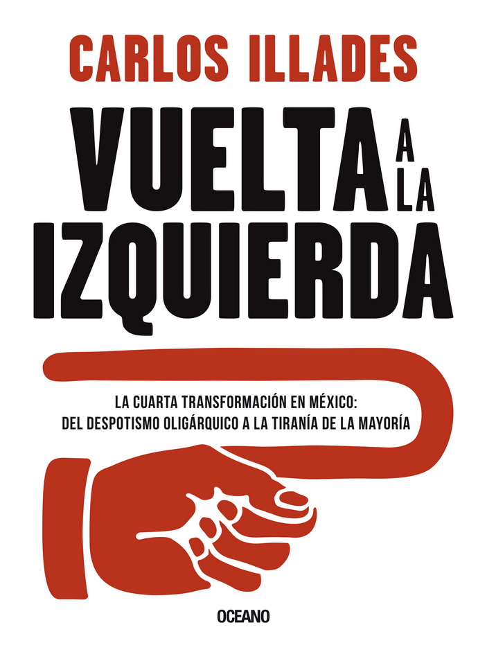 Vuelta a la izquierda. La cuarta transformación en México: del despotismo oligárquico a la tiranía de la mayoría