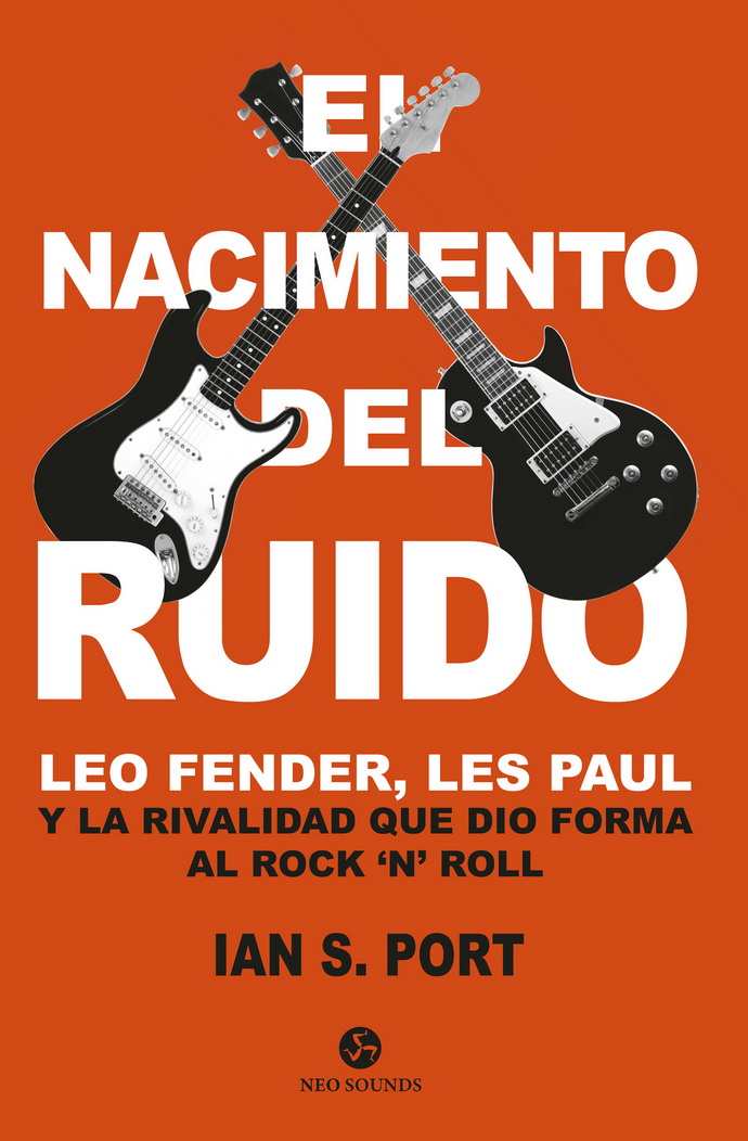 Nacimiento del ruido, El. Leo Fender, Les Paul y la rivalidad que dio forma al Rock `n´ Roll