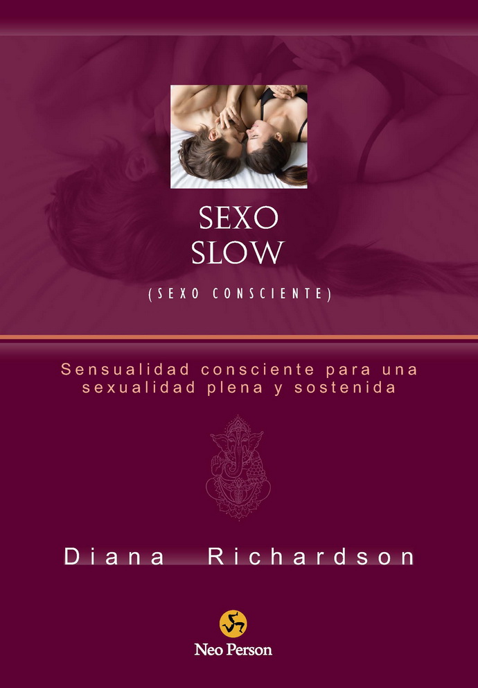 Sexo slow (sexo consciente). Sensualidad consciente para una sexualidad plena y sostenida