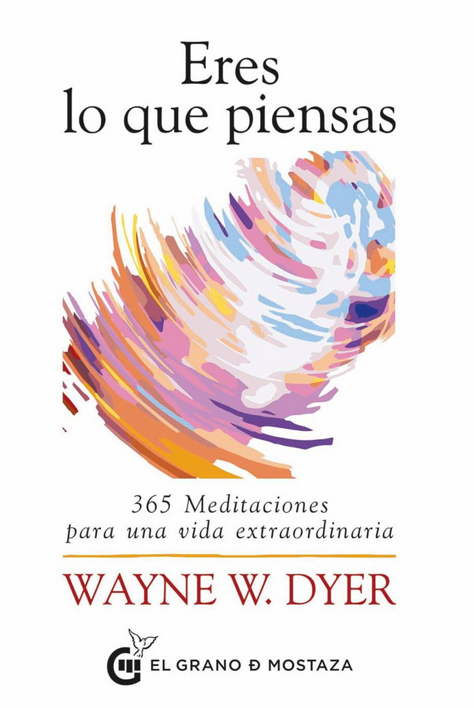 Eres lo que piensas. 365 meditaciones para una vida extraordinaria