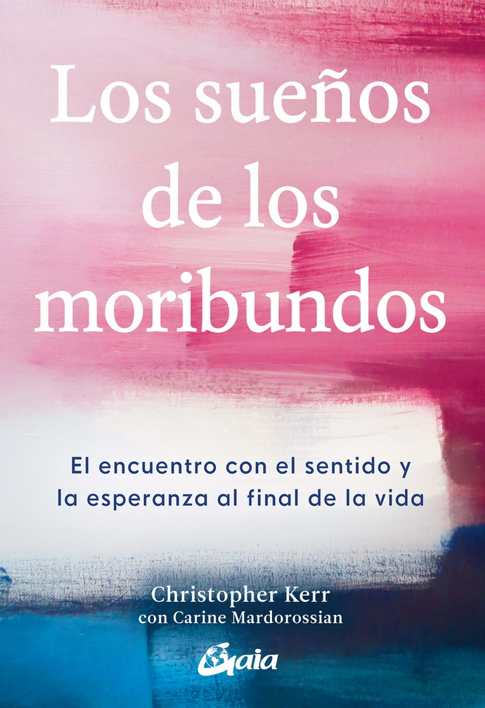 Sueños de los moribundos, Los. El encuentro con el sentido y la esperanza al final de la vida