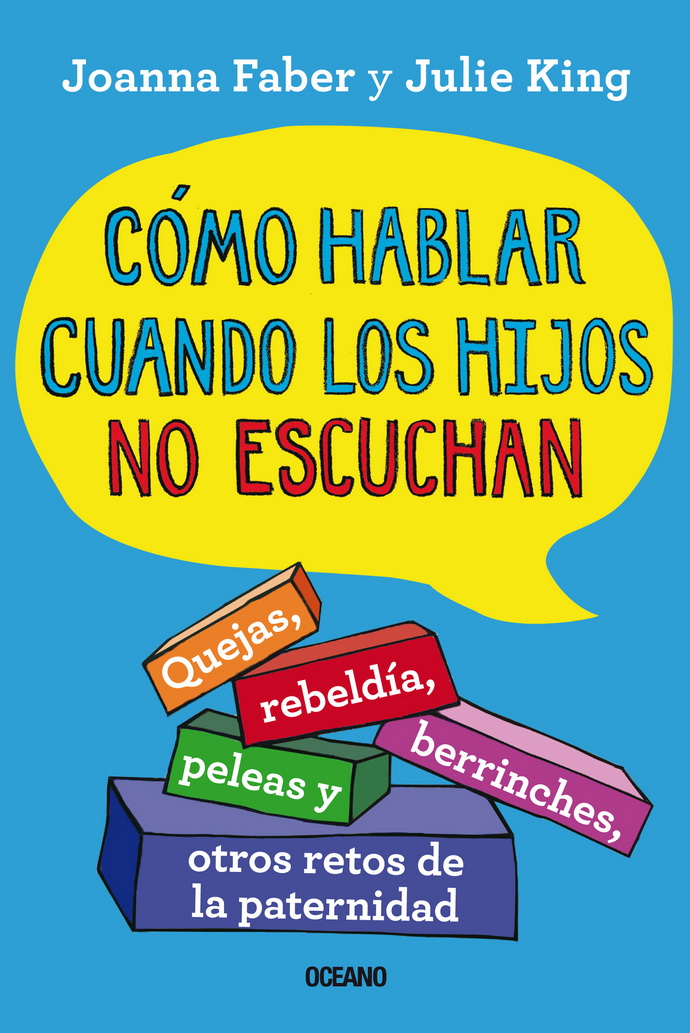 Cómo hablar cuando los hijos no escuchan. Quejas, peleas, berrinches, provocaciones y otros retos de la paternidad