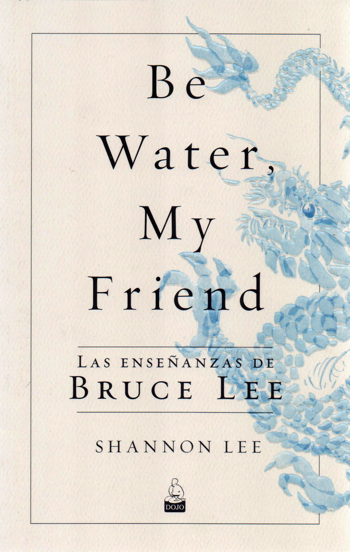 Be Water, My Friend. Las enseñanzas de Bruce Lee