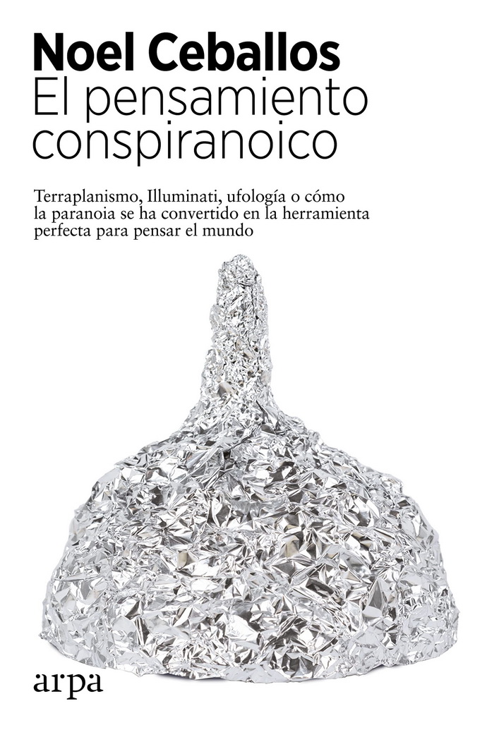 Pensamiento conspiranoico, El. Terraplanismo, Illuminati, ufología o cómo la paranoia se ha convertido en la herramienta perfecta para pensar el mundo