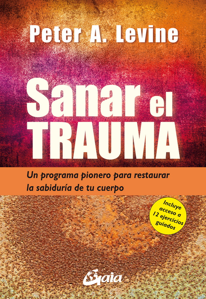 Sanar el trauma. Un programa pionero para restaurar la sabiduría de tu cuerpo