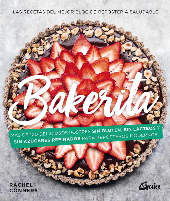 Bakerita. Más de 100 deliciosos postres sin gluten, sin lácteos y sin azúcares refinados para reposteros modernos