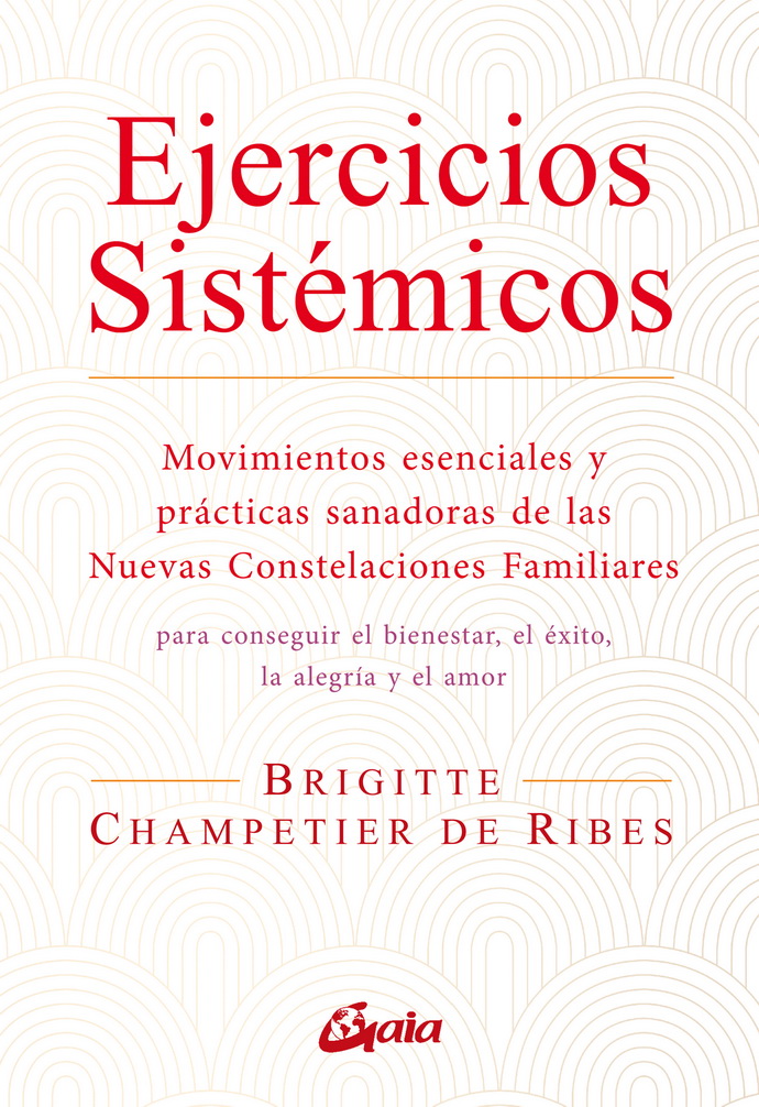 Ejercicios sistémicos. Movimientos esenciales y prácticas sanadoras de las Nuevas Constelaciones Familiares