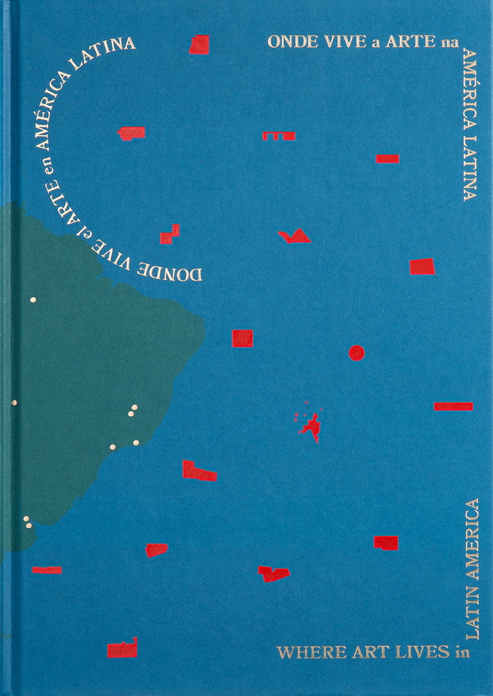 Donde vive el Arte en América Latina/Onde Vive a Arte na América Latina /Where Art Lives in Latin America