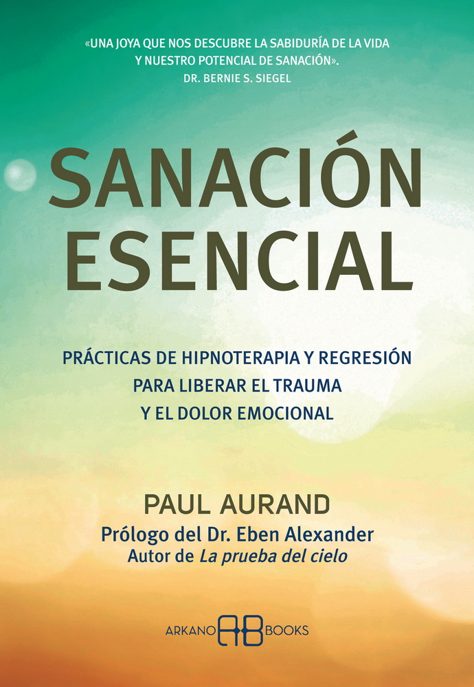 Sanación esencial. Prácticas de hipnoterapia y regresión para liberar el trauma y el dolor emocional