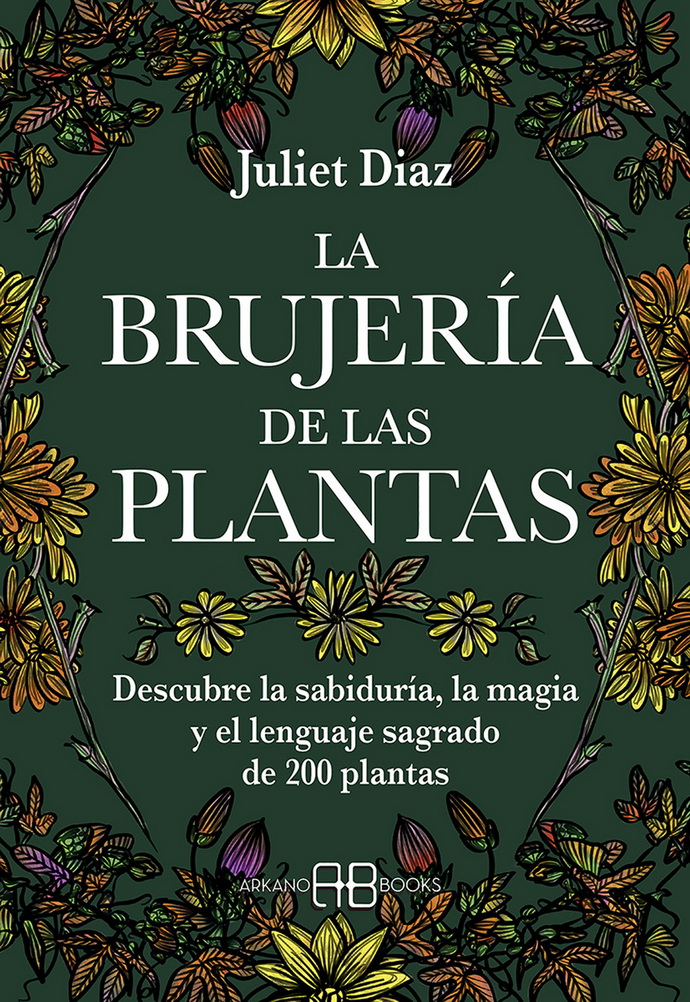 Brujería de las plantas, La. Descubre la sabiduría, la magia y el lenguaje sagrado de 200 plantas