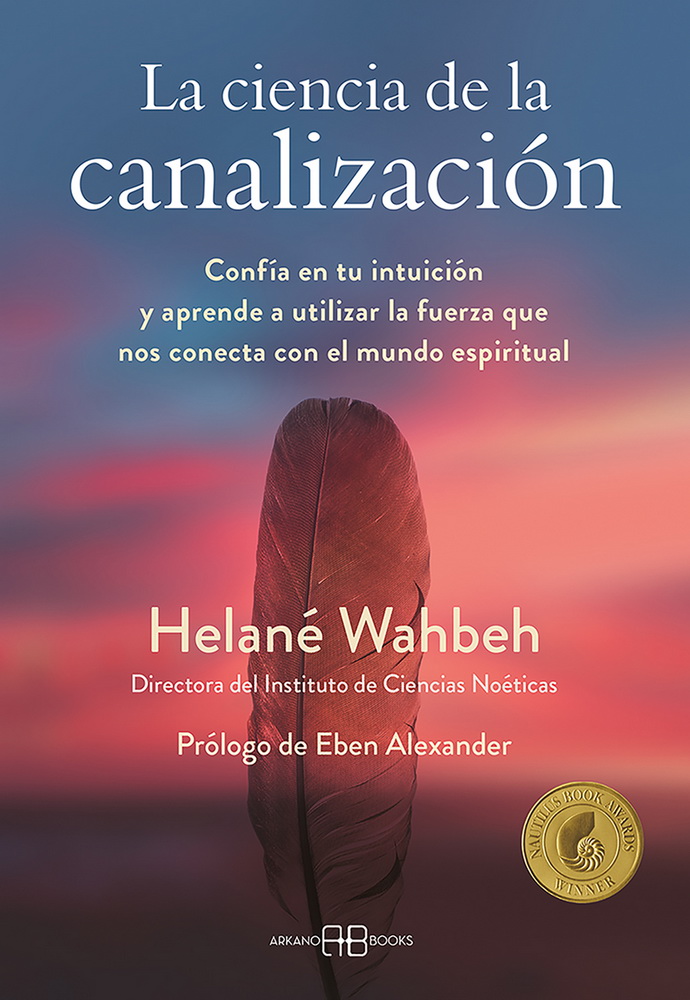 Ciencia de la canalización, La. Confía en tu intuición y aprende a utlizar la fuerza que nos conecta con el mundo espiritual