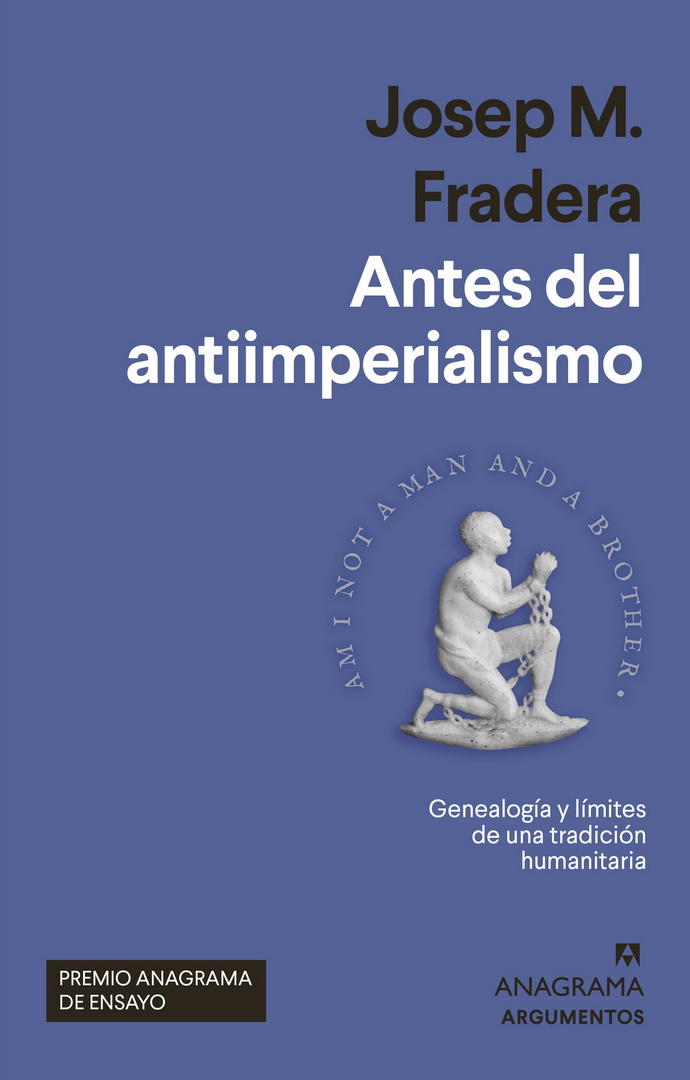 Antes del antiimperialismo. Genalogía y límites de una tradición humanitaria. Premio Anagrama de Ensayo