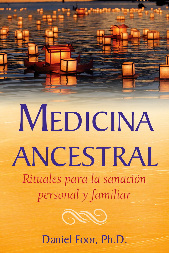 Medicina ancestral. Rituales para la sanación personal y familiar