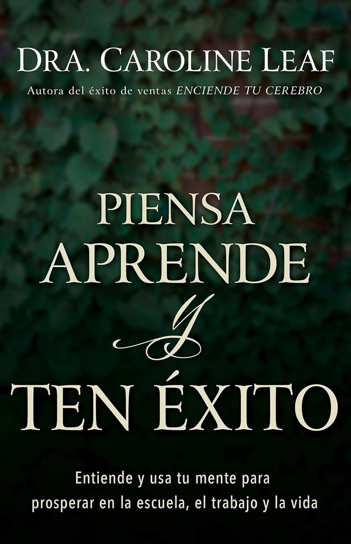 Piensa, aprende y ten éxito. Entiende y usa tu mente para prosperar en la escuela, el trabajo y la vida