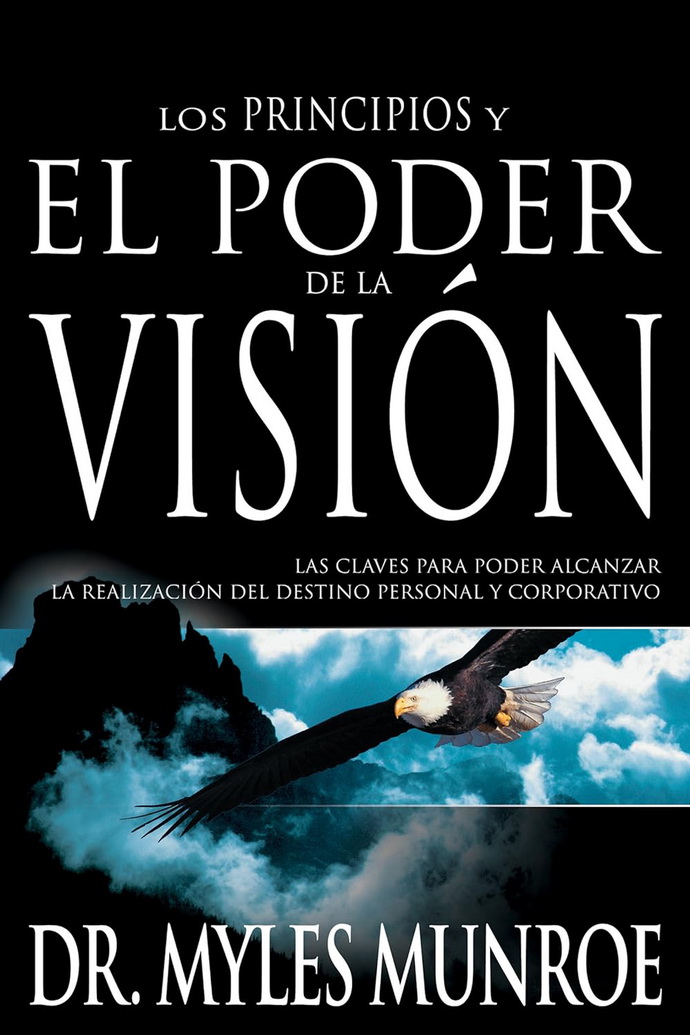 Los principios y el poder de la visión. Las claves para poder alcanzar la realización del destino personal y corporativo