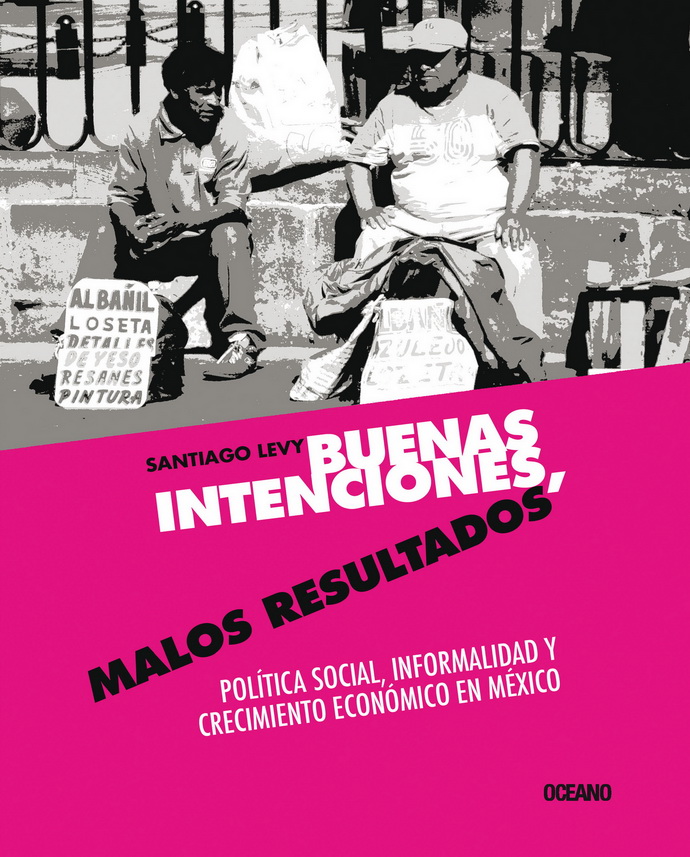 Buenas intenciones, malos resultados. Política social, informalidad y crecimiento económico en México