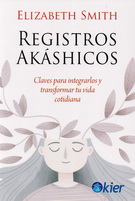 Registros Akáshicos. Claves para integrarlos y transformar tu vida cotidiana