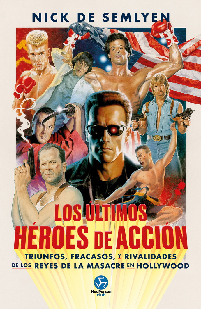 Ultimos héroes de acción, Los. Triunfos, fracasos y rivalidades de los reyes de la masacre en Hollywood